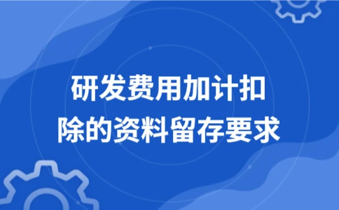 研发费用加计扣除资料清单及留存要求详解 - ��ý���鱨��վ