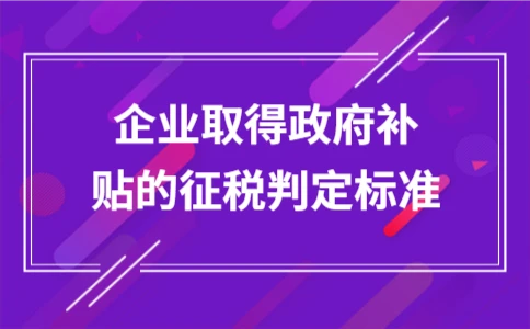 企业政府补贴是否需要缴税？判定标准与处理方式详解(图1)