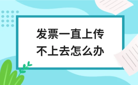 企业发票上传失败常见原因及解决方法 - ��ý���鱨��վ