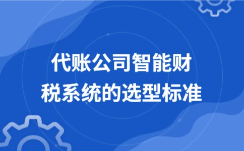代账公司选智能财税系统的关键标准 - ��ý���鱨��վ