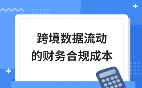 跨境数据流动的财务合规成本解析 - ��ý���鱨��վ