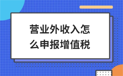 营业外收入增值税申报流程与税务处理要点 - ��ý���鱨��վ