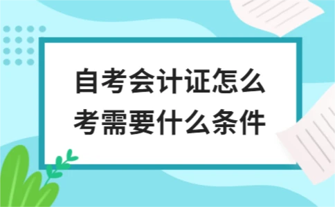 自考会计证报考条件与考试流程详解 - ��ý���鱨��վ