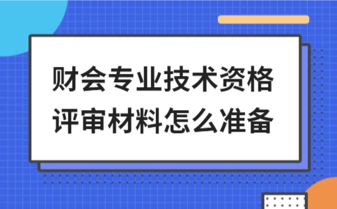 财会专业技术资格评审材料准备指南｜全攻略 - ��ý���鱨��վ