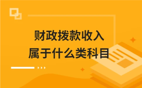 财政拨款收入属于什么类科目？核心分类与账务处理指南 - ��ý���鱨��վ