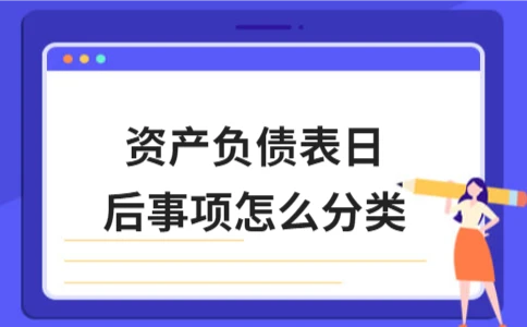 资产负债表日后事项分类解析与核心处理技巧｜实操指南(图1)