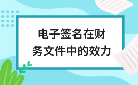 电子签名在财务文件中的效力解析｜实用指南 - ��ý���鱨��վ