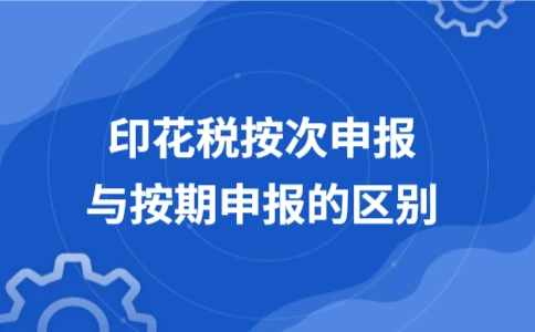 印花税按次申报与按期申报的区别 - ��ý���鱨��վ