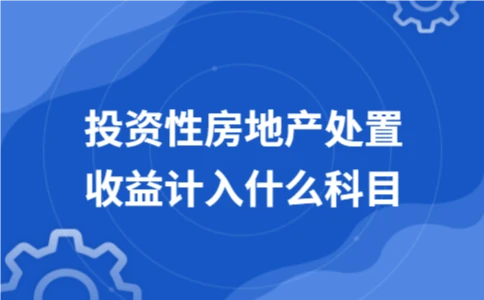 投资性房地产处置收益计入什么科目 - ��ý���鱨��վ