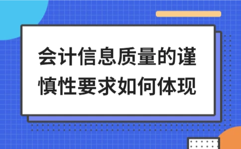 会计信息质量的谨慎性要求如何体现 - ��ý���鱨��վ