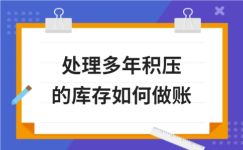 处理多年积压的库存如何做账