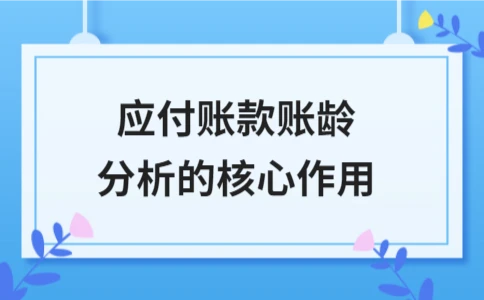 应付账款账龄分析的核心作用